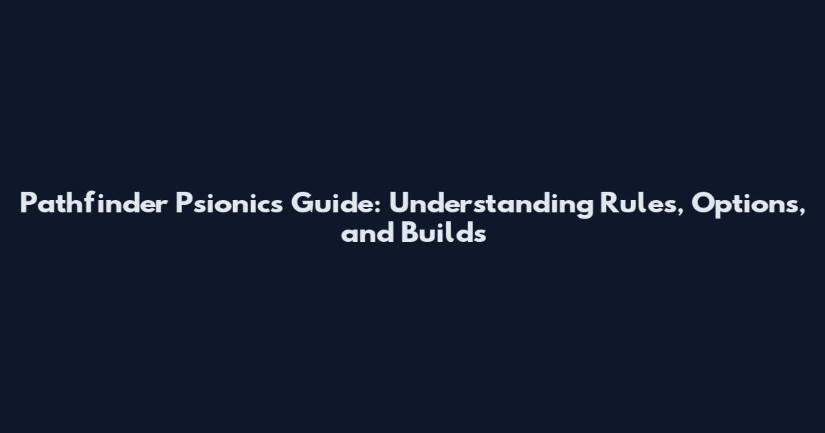 Pathfinder Psionics Guide: Understanding Rules, Options, and Builds
