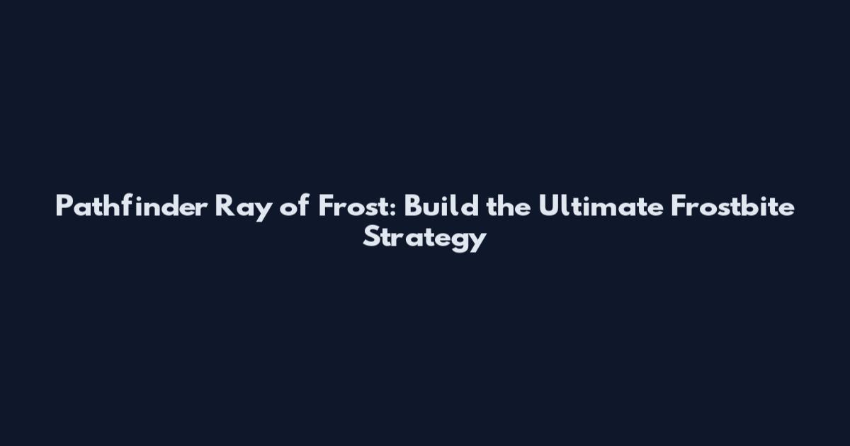 Pathfinder Ray of Frost: Build the Ultimate Frostbite Strategy