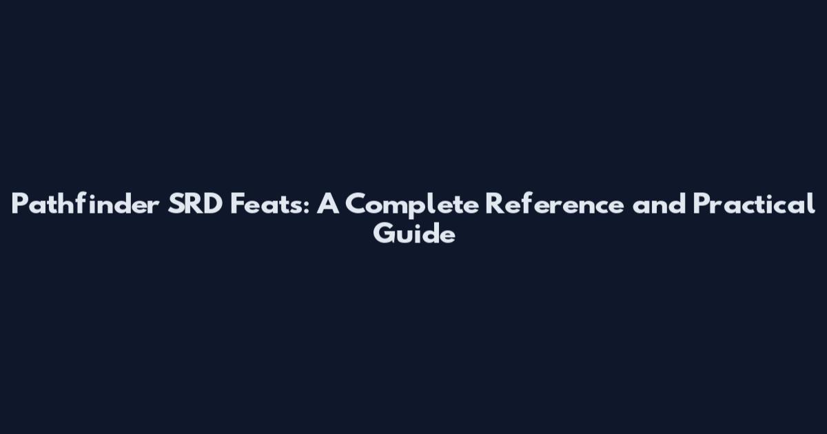Pathfinder SRD Feats: A Complete Reference and Practical Guide