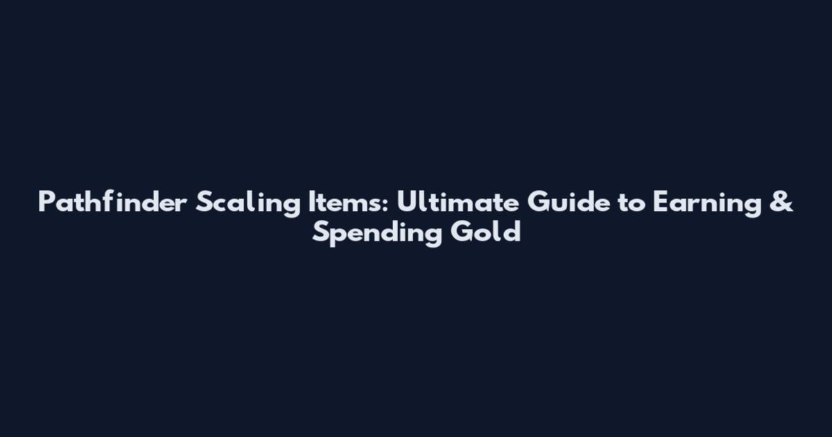 Pathfinder Scaling Items: Ultimate Guide to Earning & Spending Gold