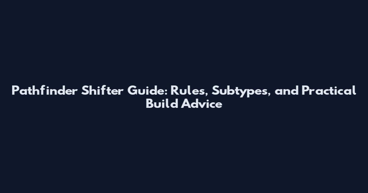 Pathfinder Shifter Guide: Rules, Subtypes, and Practical Build Advice