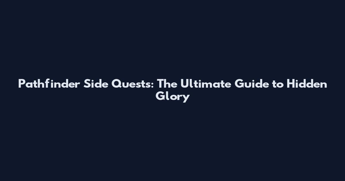 Pathfinder Side Quests: The Ultimate Guide to Hidden Glory