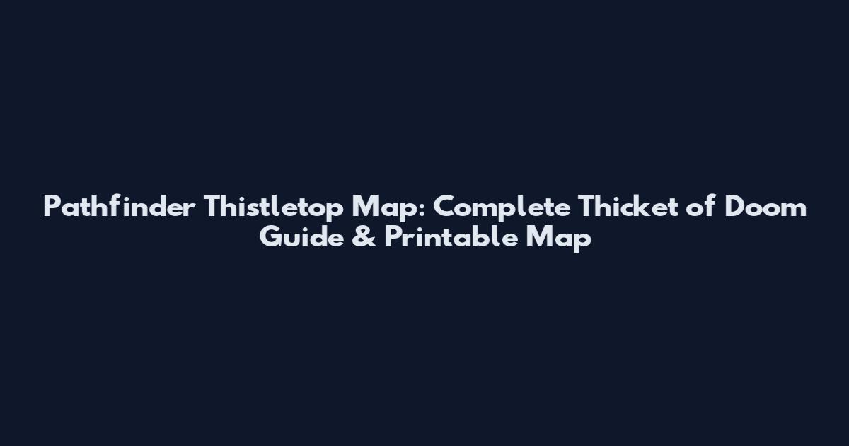 Pathfinder Thistletop Map: Complete Thicket of Doom Guide & Printable Map