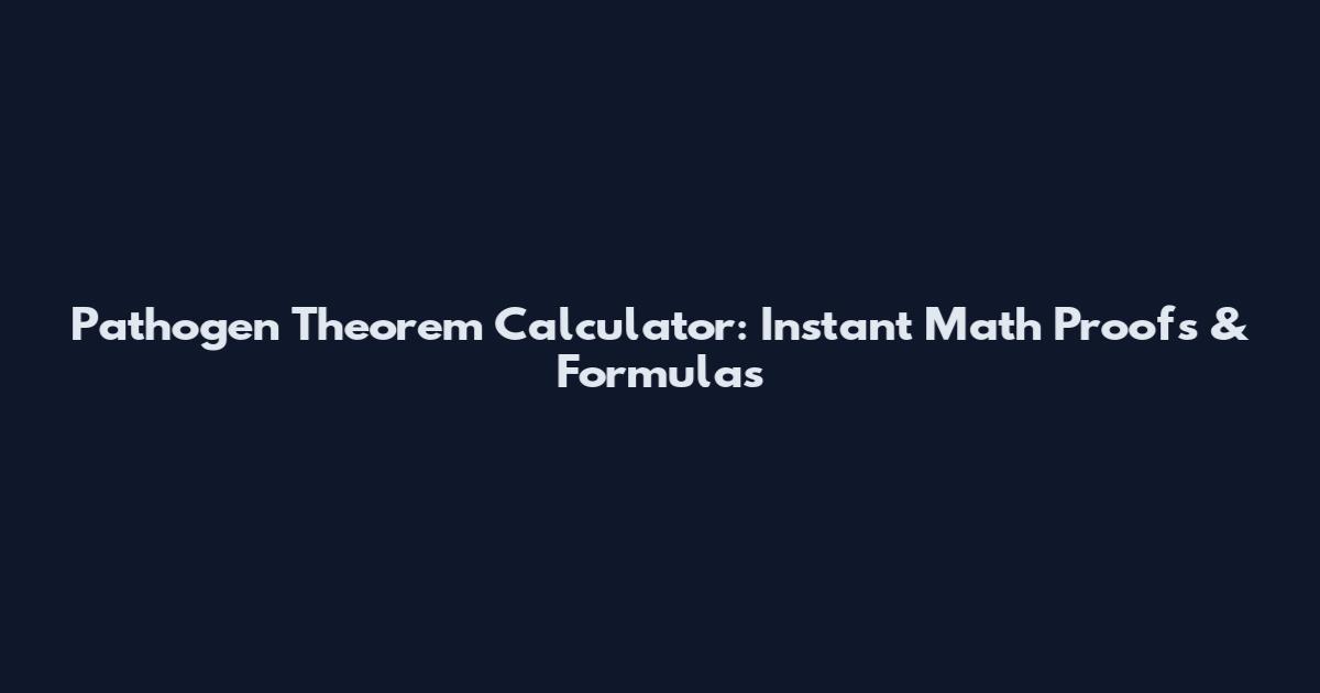 Pathogen Theorem Calculator: Instant Math Proofs & Formulas