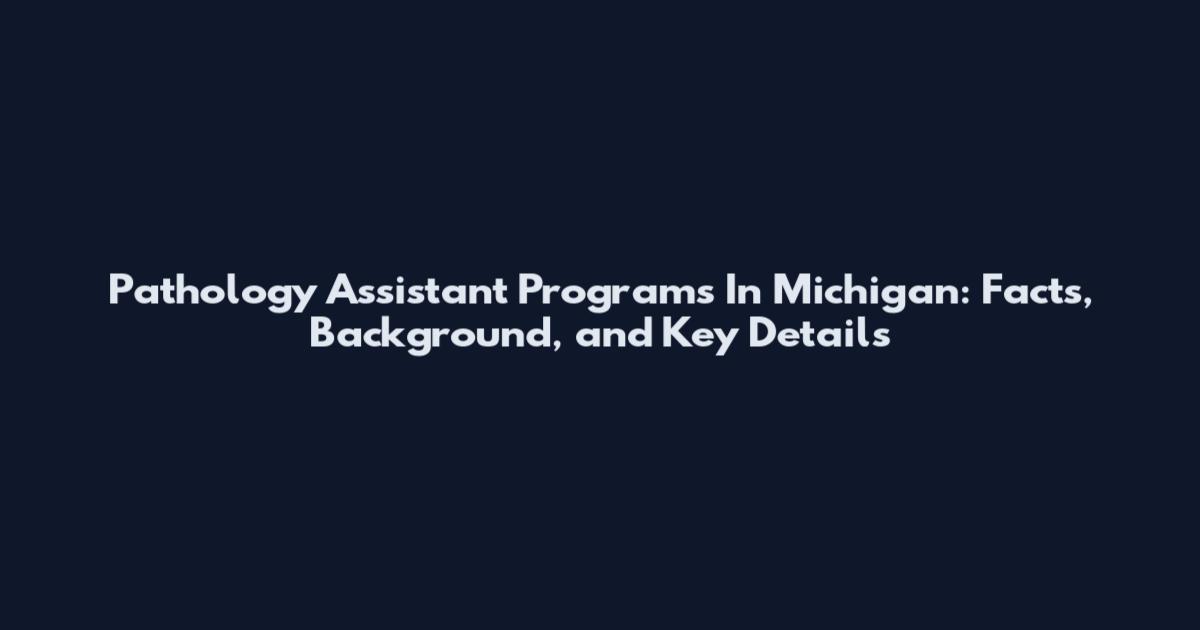 Pathology Assistant Programs In Michigan: Facts, Background, and Key Details