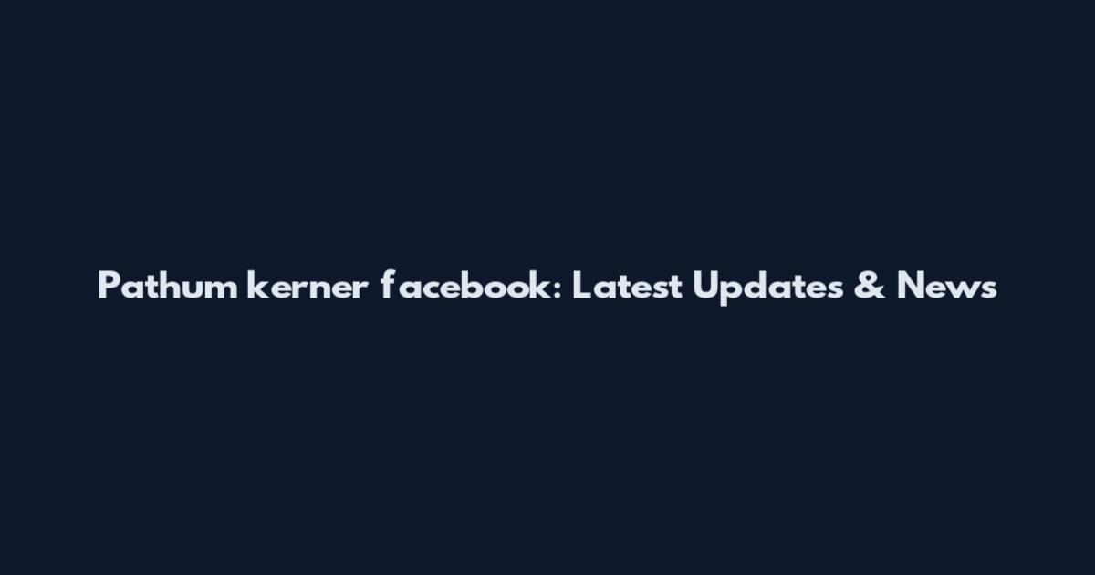 Pathum kerner facebook: Latest Updates & News