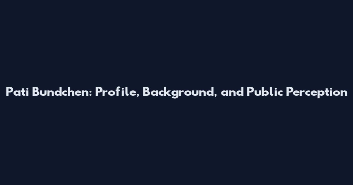 Pati Bundchen: Profile, Background, and Public Perception