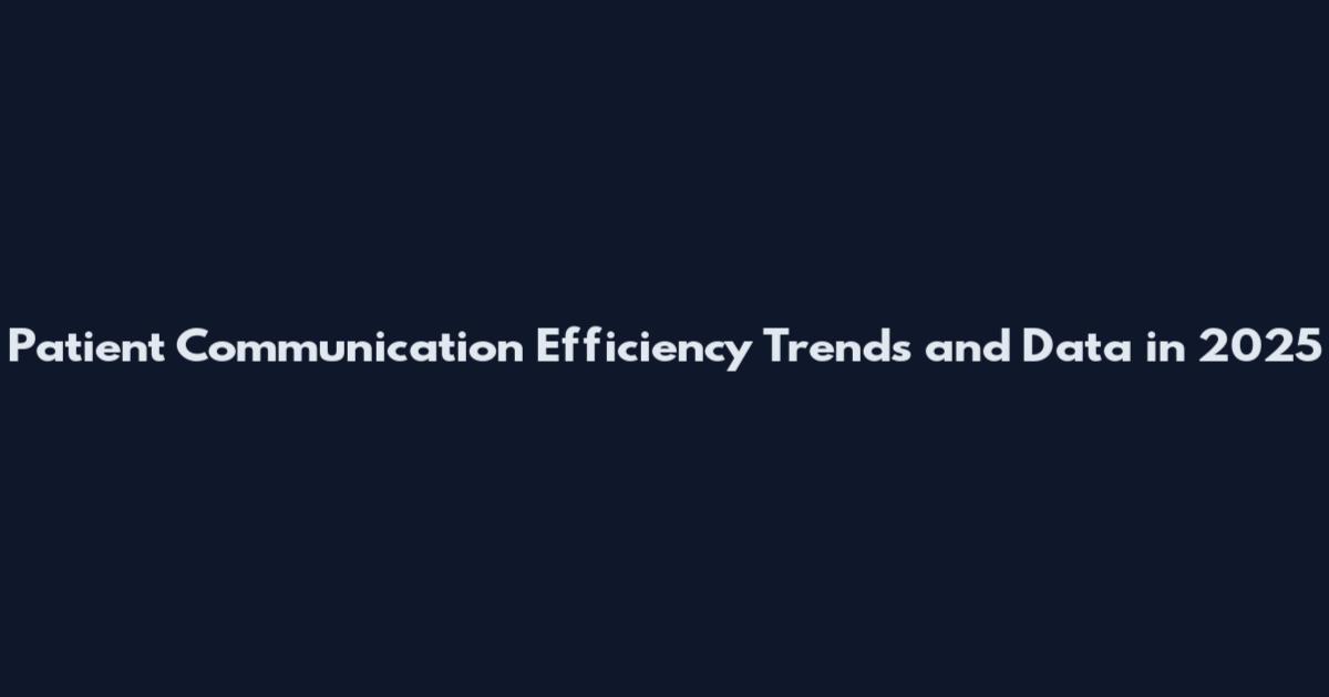 Patient Communication Efficiency Trends and Data in 2025