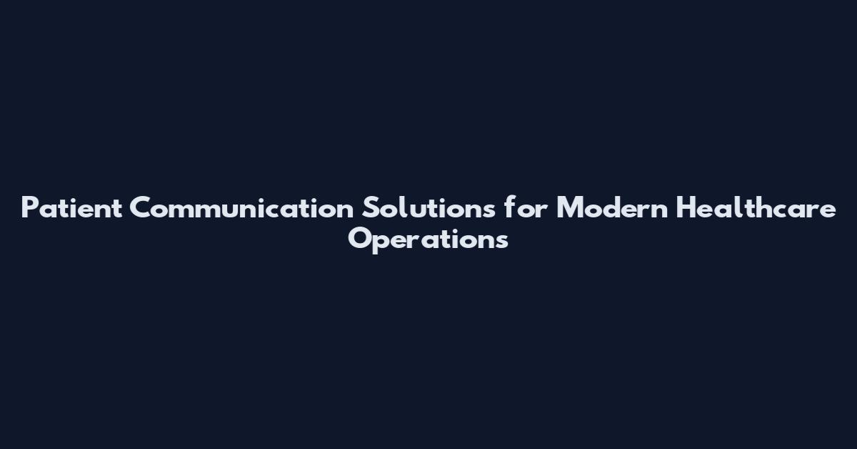 Patient Communication Solutions for Modern Healthcare Operations