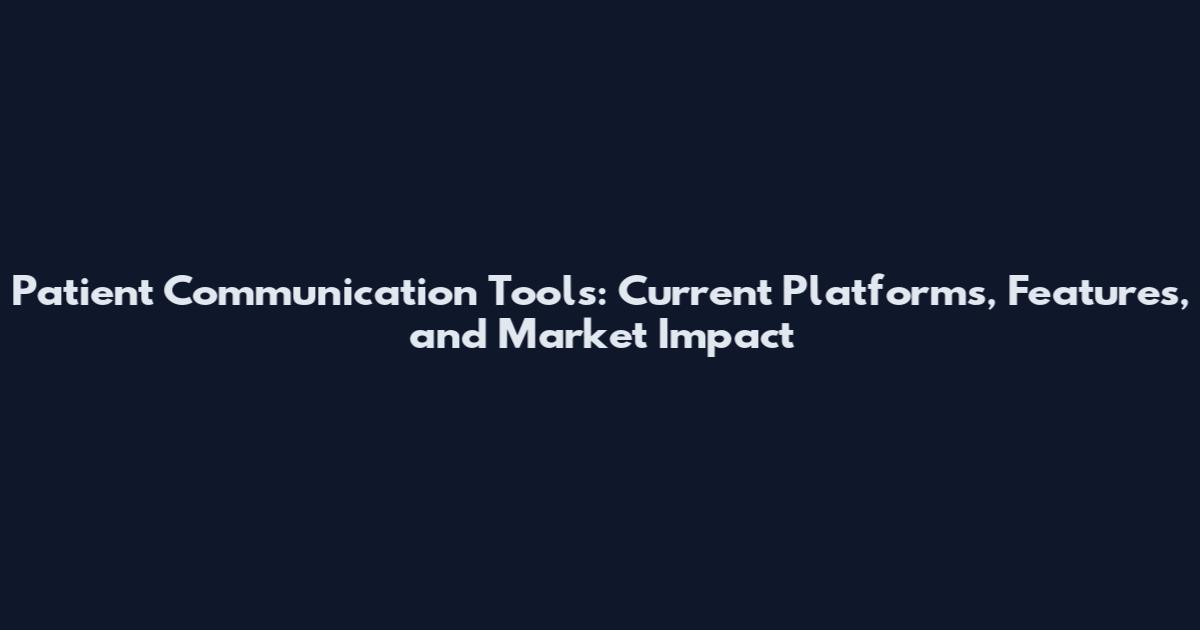Patient Communication Tools: Current Platforms, Features, and Market Impact