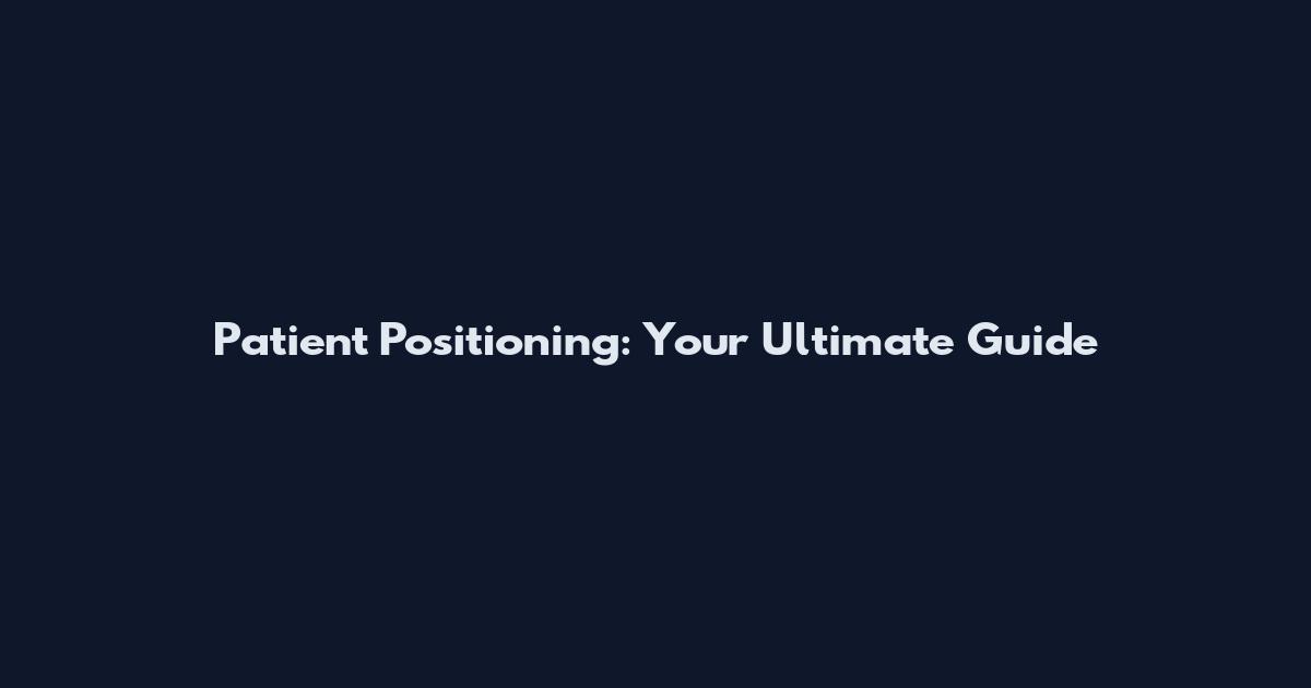 Patient Positioning: Your Ultimate Guide