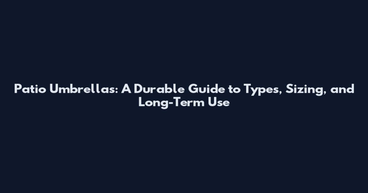 Patio Umbrellas: A Durable Guide to Types, Sizing, and Long-Term Use