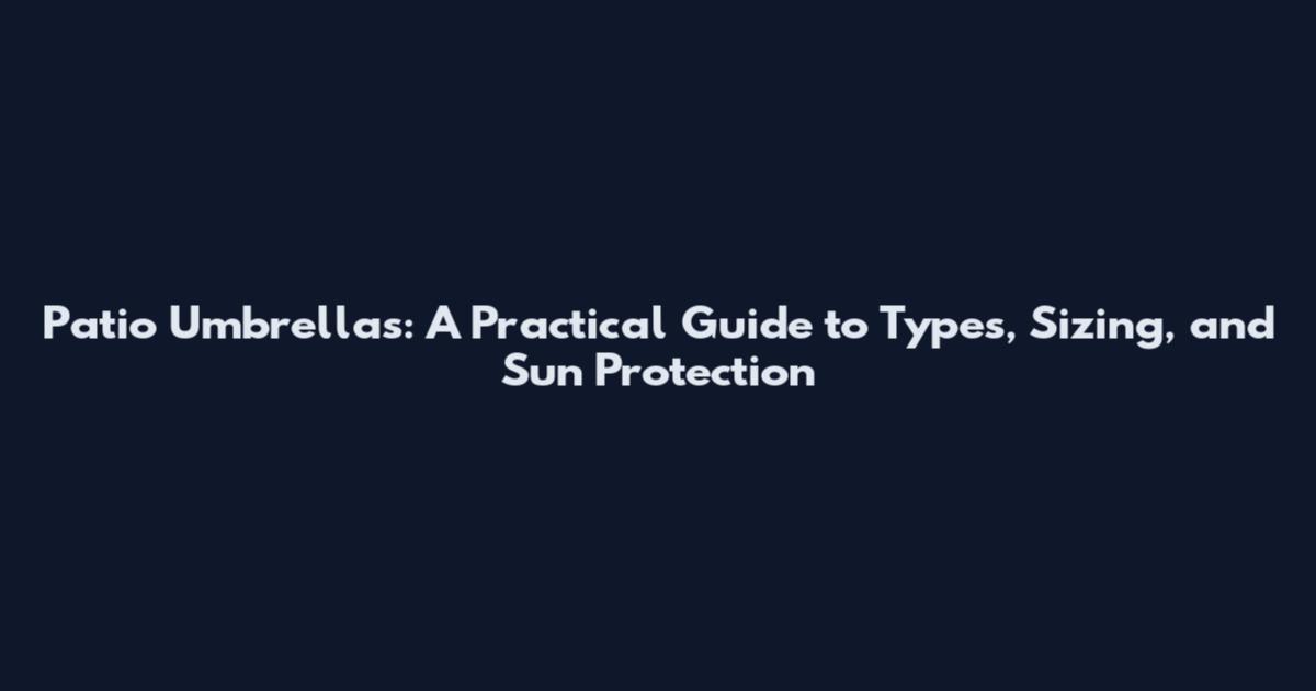 Patio Umbrellas: A Practical Guide to Types, Sizing, and Sun Protection