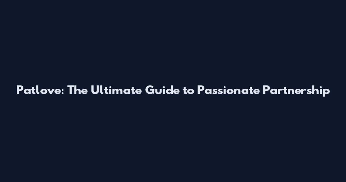 Patlove: The Ultimate Guide to Passionate Partnership