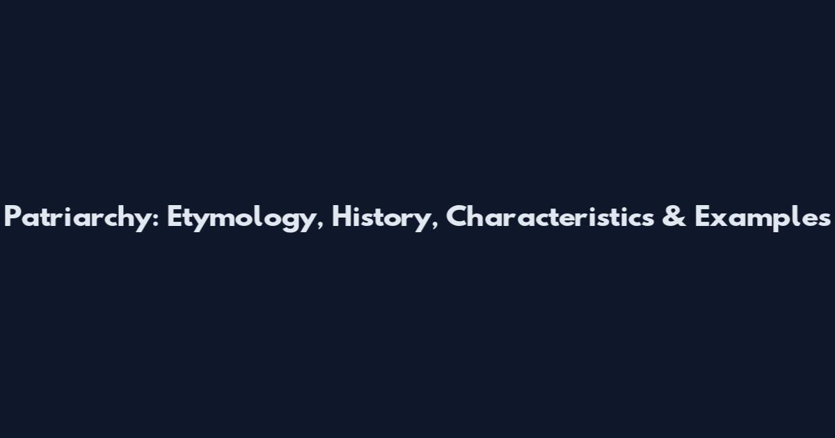 Patriarchy: Etymology, History, Characteristics & Examples