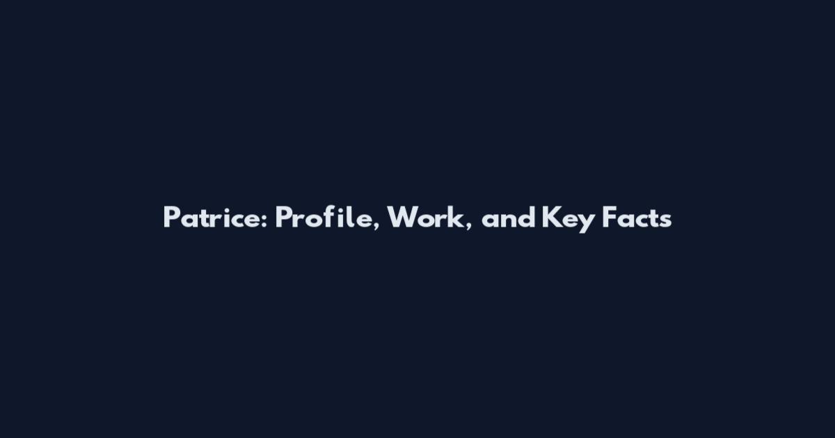 Patrice: Profile, Work, and Key Facts