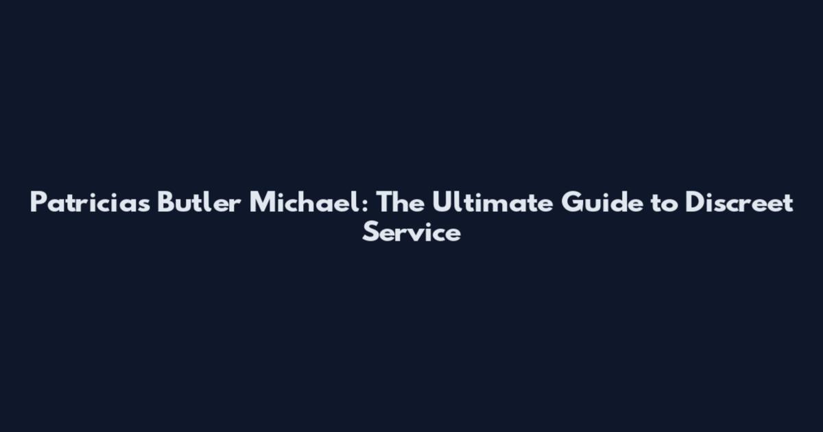 Patricia's Butler Michael: The Ultimate Guide to Discreet Service