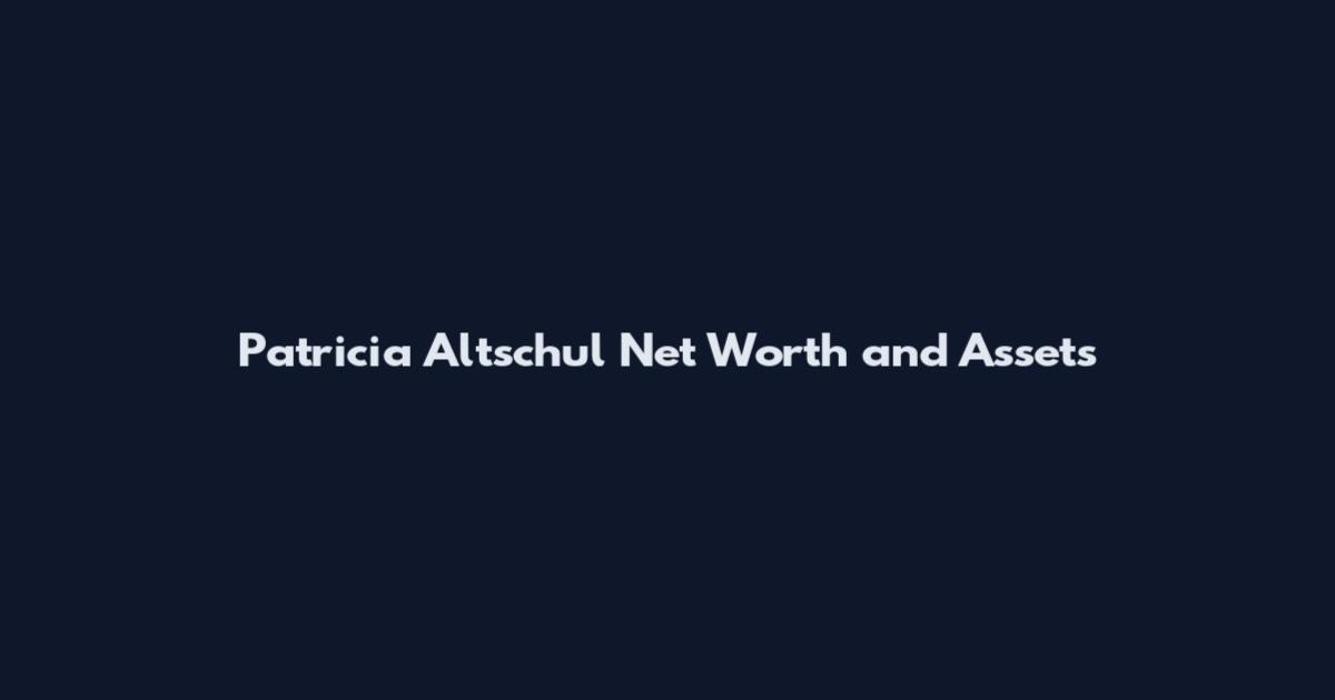 Patricia Altschul Net Worth and Assets