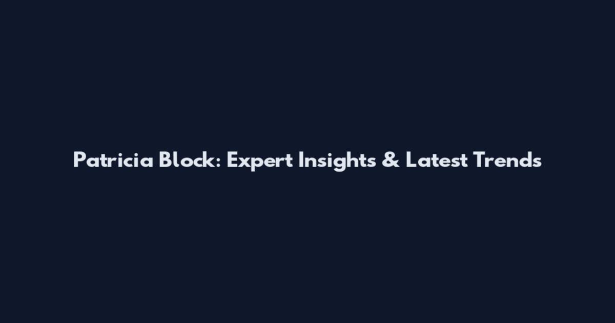 Patricia Block: Expert Insights & Latest Trends