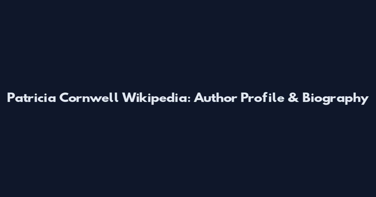 Patricia Cornwell Wikipedia: Author Profile & Biography