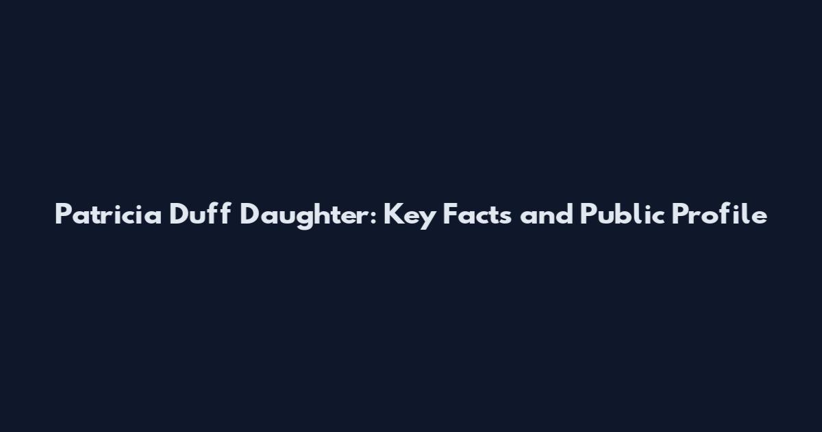 Patricia Duff Daughter: Key Facts and Public Profile