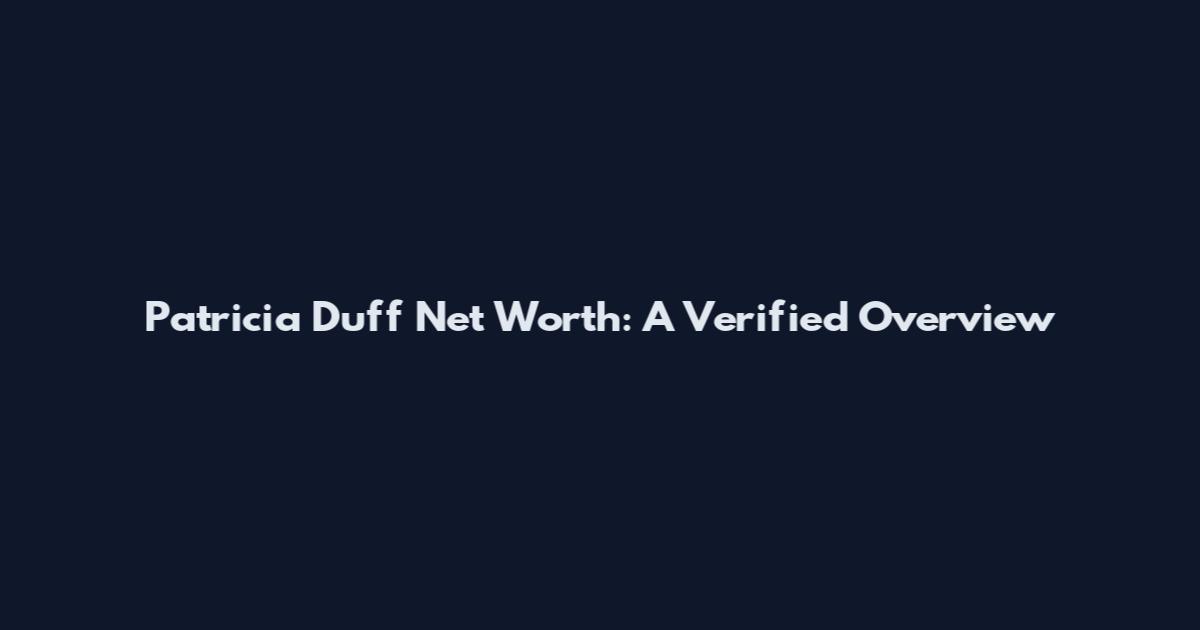 Patricia Duff Net Worth: A Verified Overview