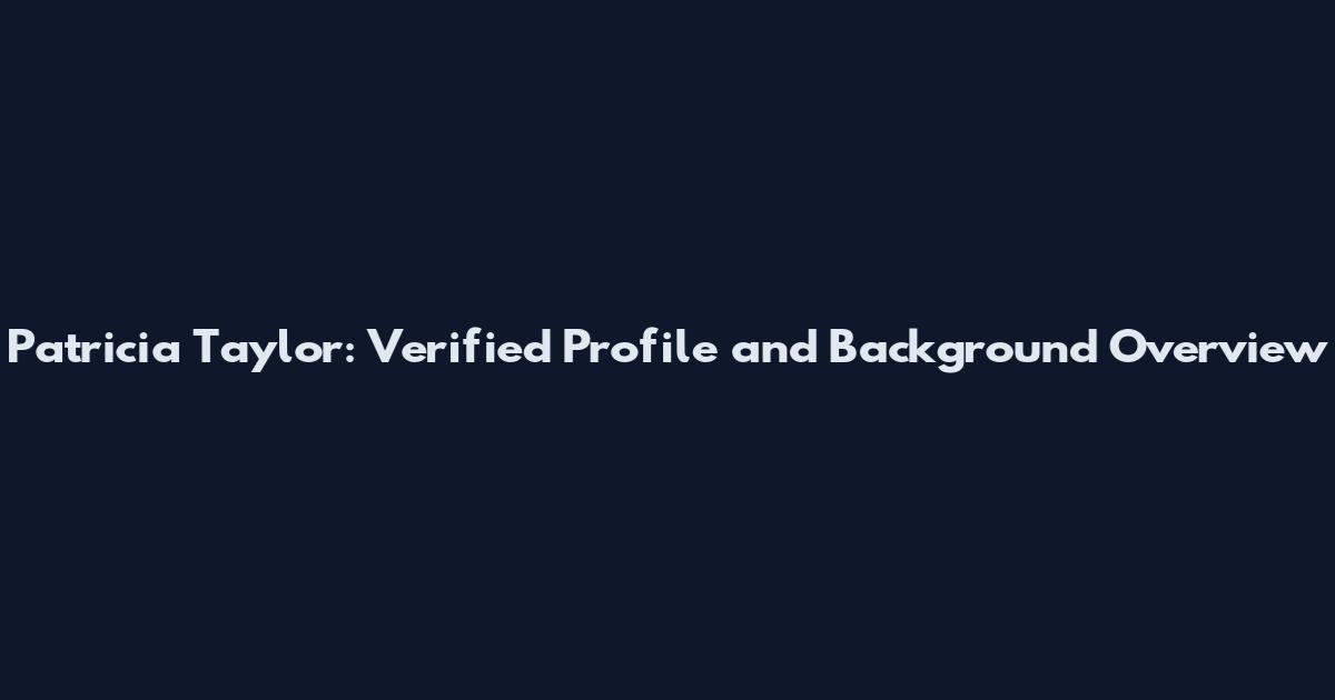 Patricia Taylor: Verified Profile and Background Overview