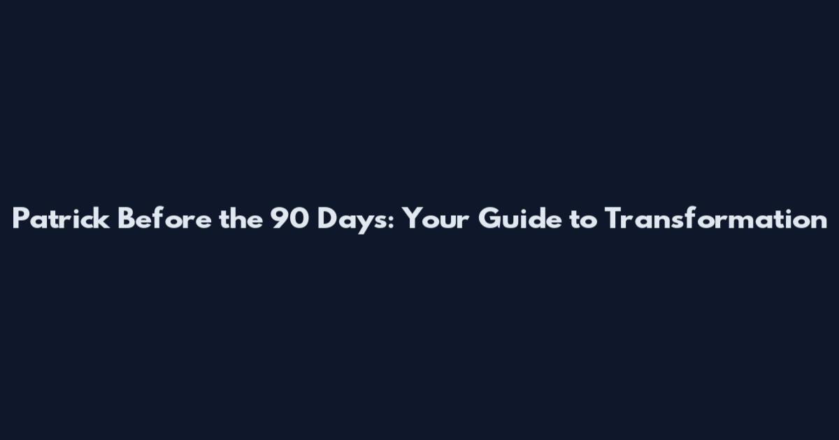 Patrick Before the 90 Days: Your Guide to Transformation