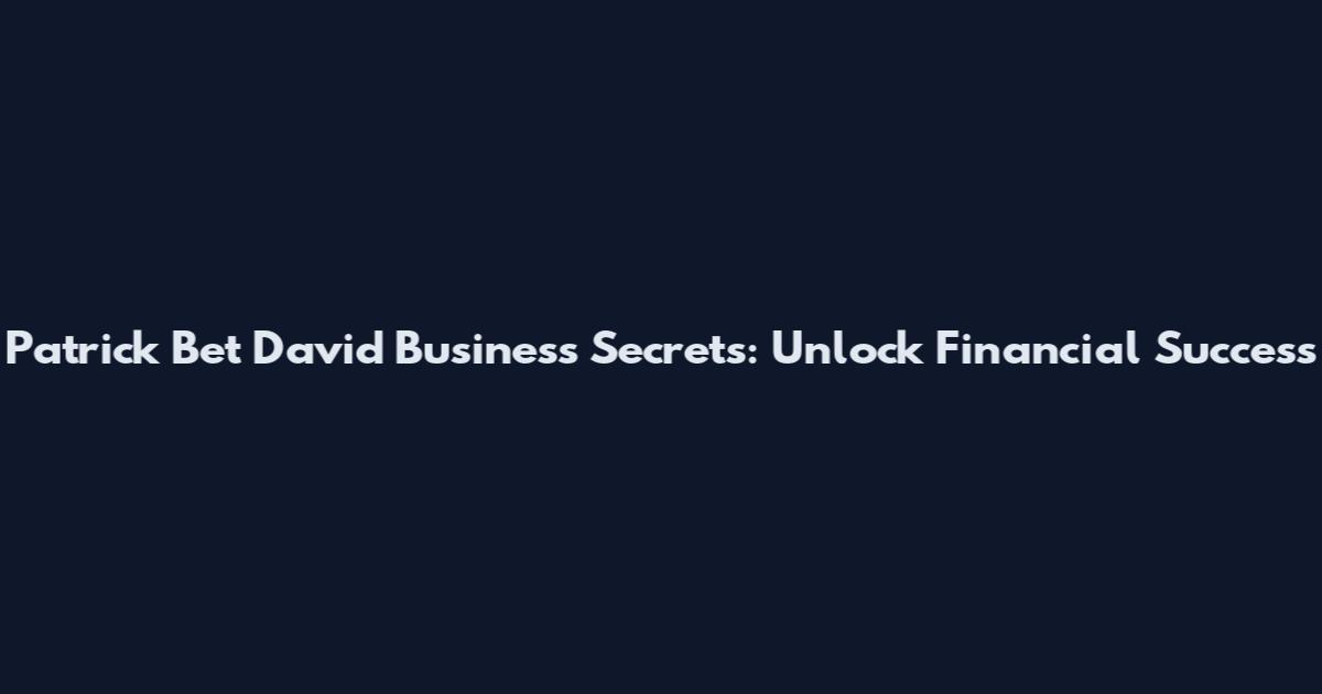 Patrick Bet David Business Secrets: Unlock Financial Success