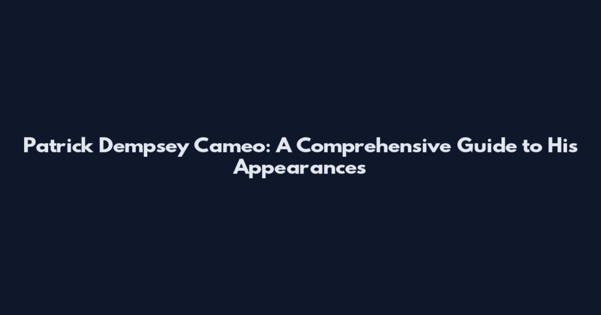 Patrick Dempsey Cameo: A Comprehensive Guide to His Appearances