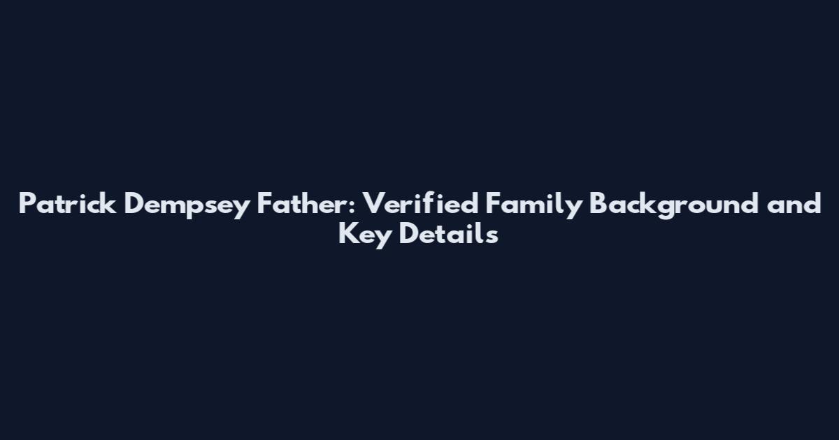 Patrick Dempsey Father: Verified Family Background and Key Details