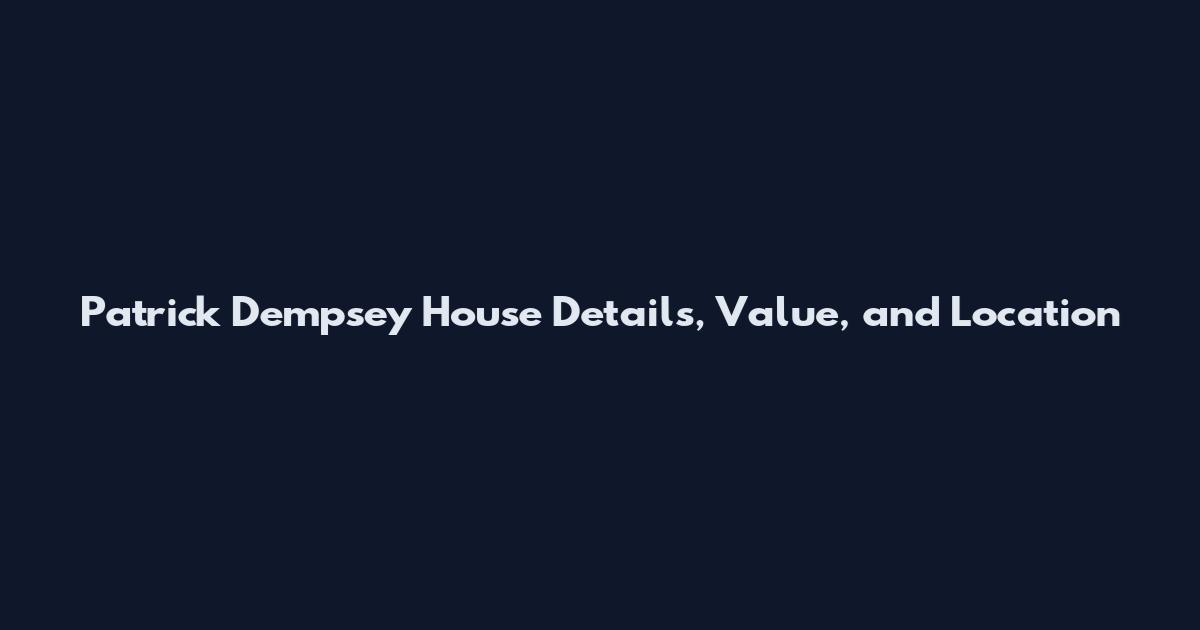 Patrick Dempsey House Details, Value, and Location