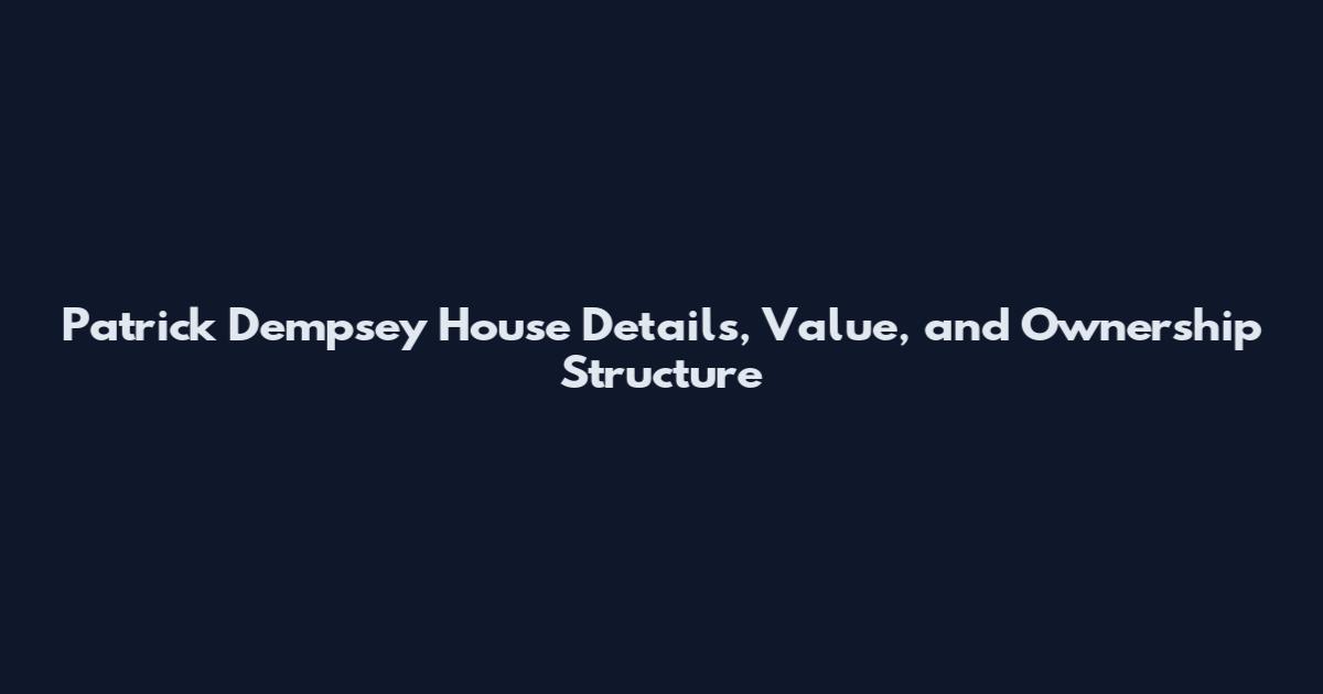 Patrick Dempsey House Details, Value, and Ownership Structure