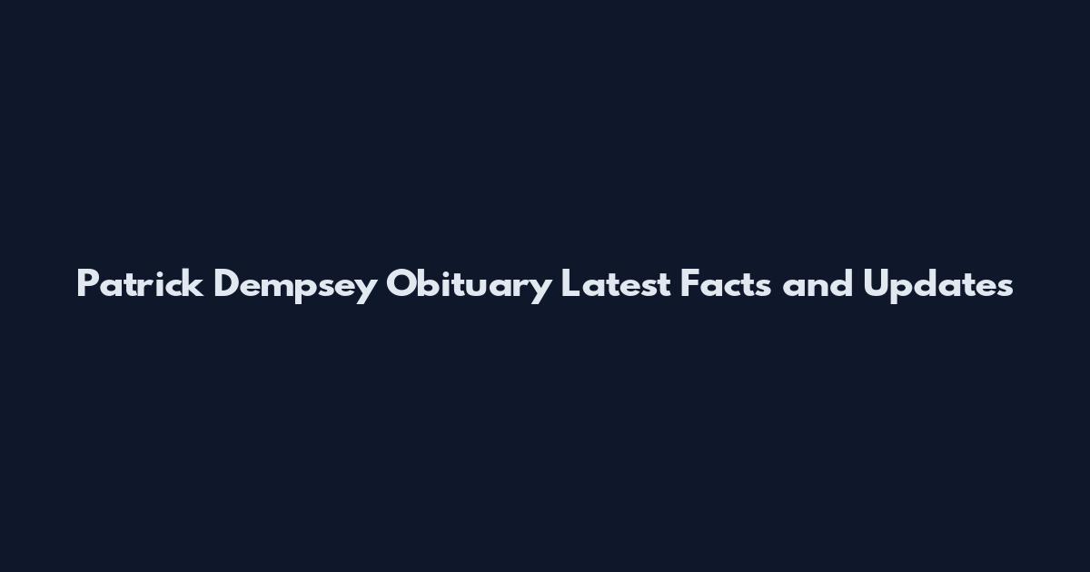 Patrick Dempsey Obituary Latest Facts and Updates