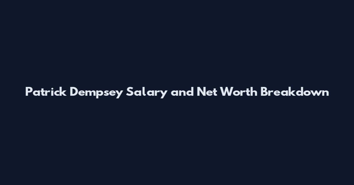 Patrick Dempsey Salary and Net Worth Breakdown