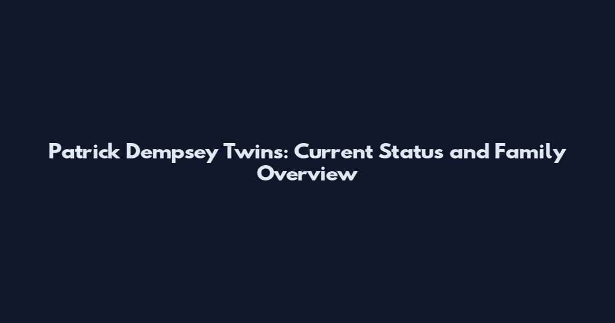 Patrick Dempsey Twins: Current Status and Family Overview