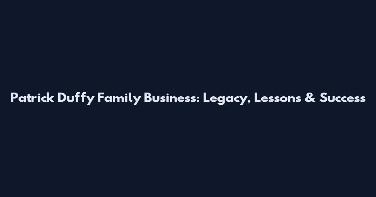 Patrick Duffy Family Business: Legacy, Lessons & Success