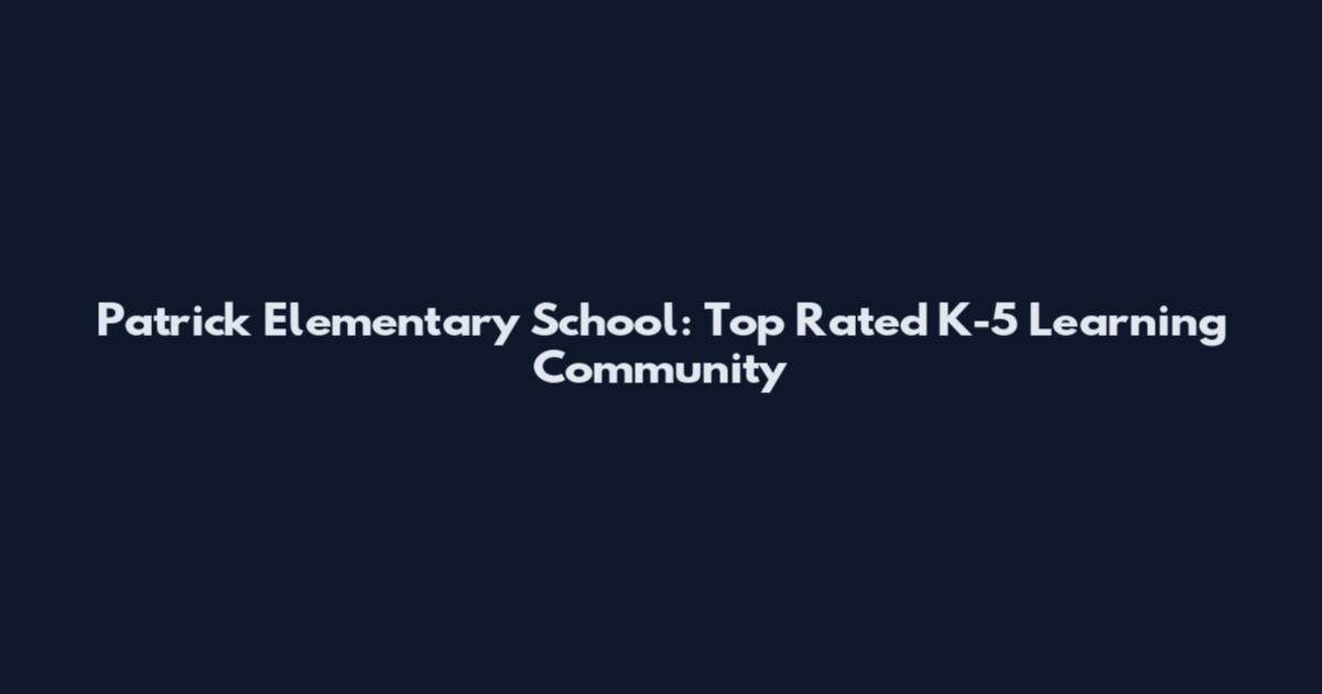 Patrick Elementary School: Top Rated K-5 Learning Community