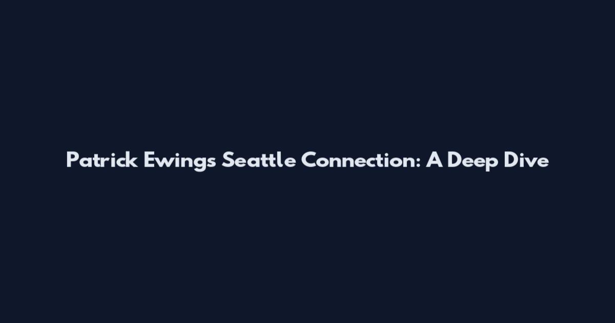 Patrick Ewing's Seattle Connection: A Deep Dive