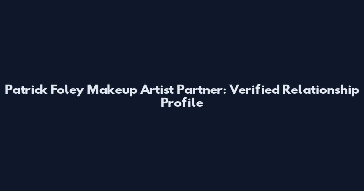 Patrick Foley Makeup Artist Partner: Verified Relationship Profile