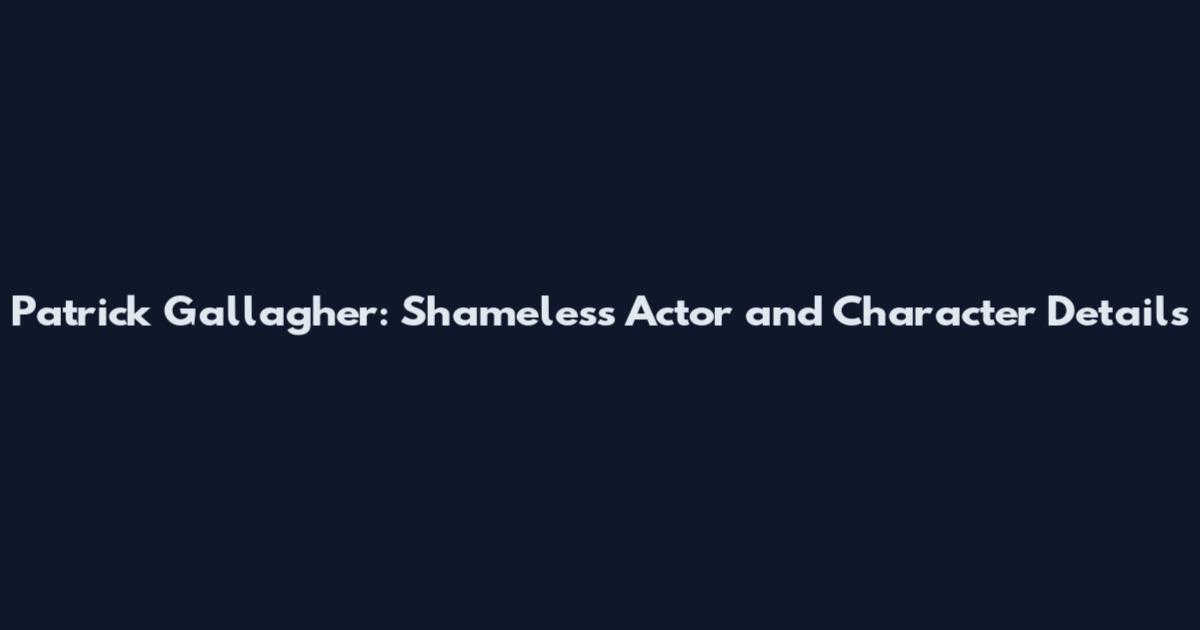 Patrick Gallagher: Shameless Actor and Character Details