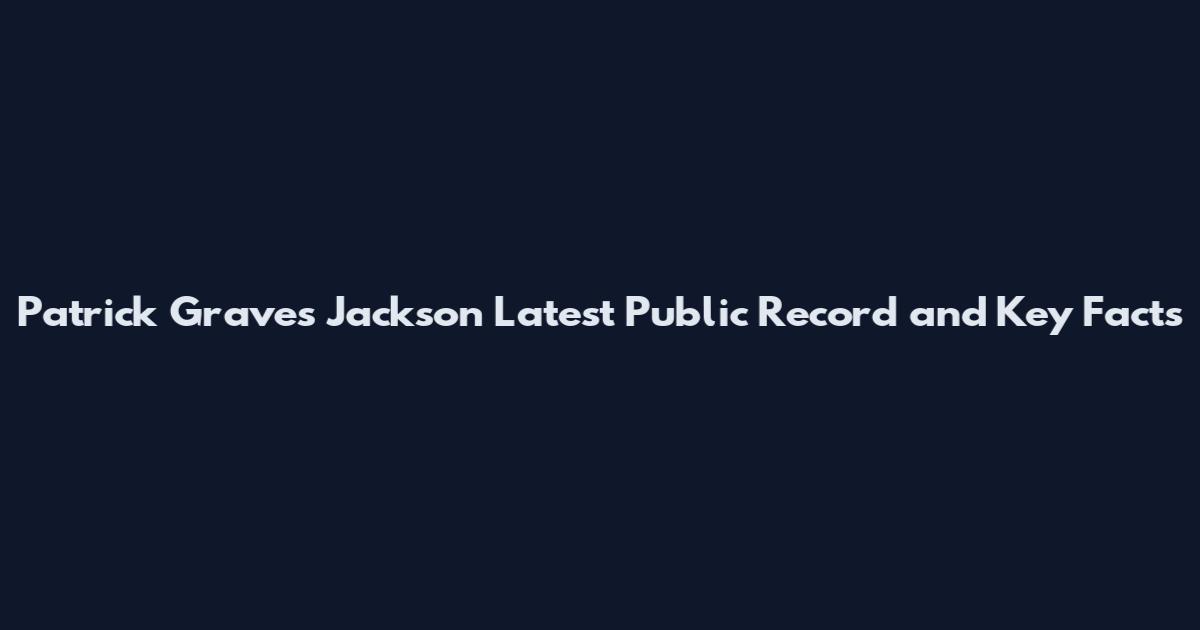 Patrick Graves Jackson Latest Public Record and Key Facts