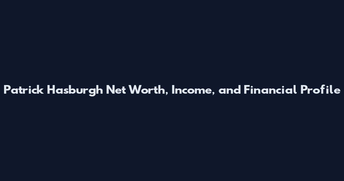 Patrick Hasburgh Net Worth, Income, and Financial Profile