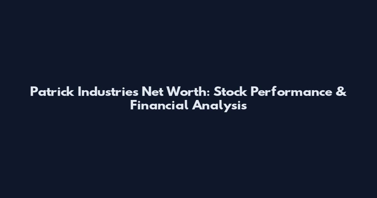Patrick Industries Net Worth: Stock Performance & Financial Analysis