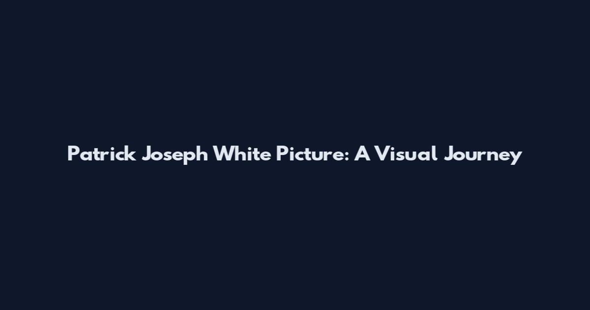 Patrick Joseph White Picture: A Visual Journey