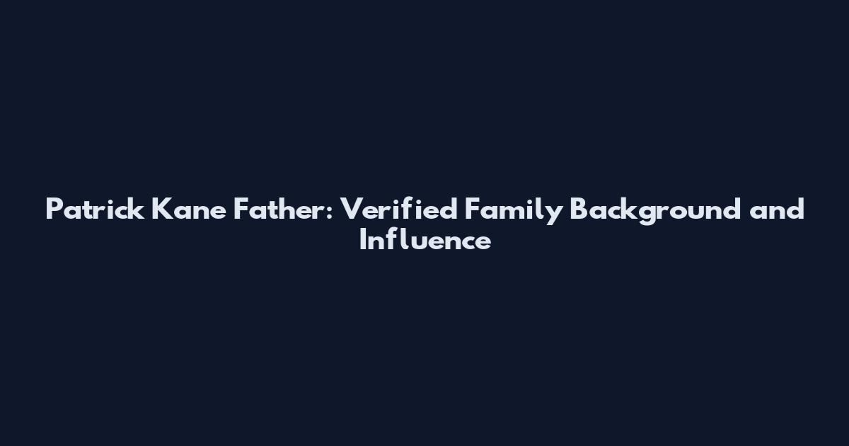 Patrick Kane Father: Verified Family Background and Influence