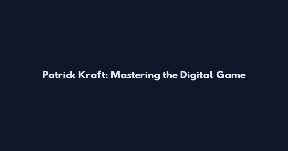 Patrick Kraft: Mastering the Digital Game