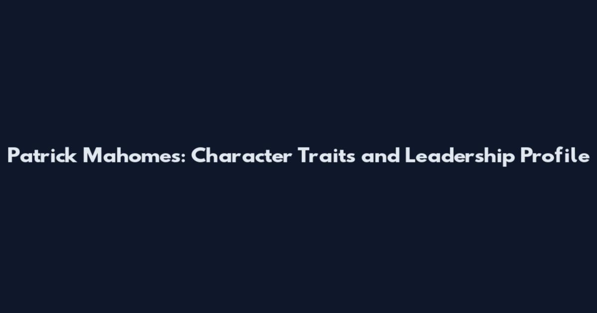 Patrick Mahomes: Character Traits and Leadership Profile