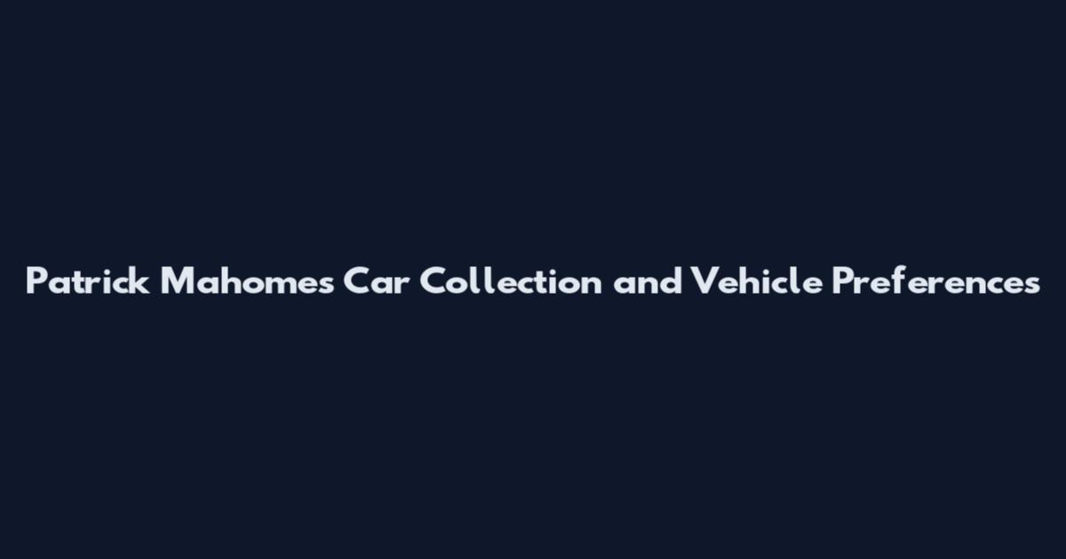 Patrick Mahomes Car Collection and Vehicle Preferences
