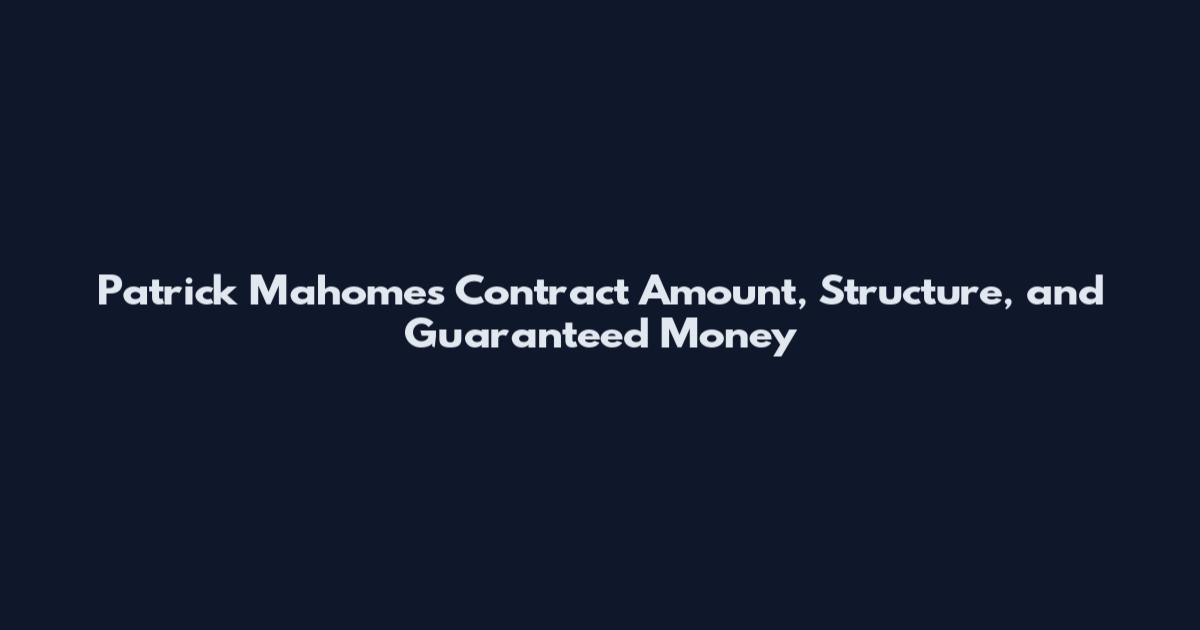 Patrick Mahomes Contract Amount, Structure, and Guaranteed Money